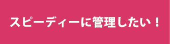 管理業務をスピーディーに行いたい方